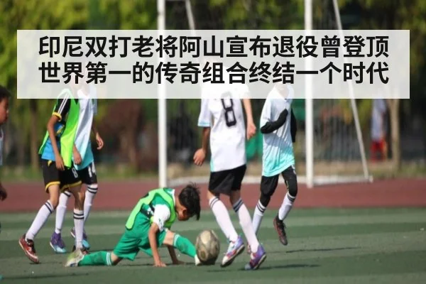 印尼双打老将阿山宣布退役曾登顶世界第一的传奇组合终结一个时代 | kaiyun